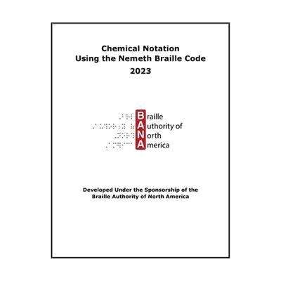 Cover of Chemical Notation Using the Nemeth Braille Code, 2023. In the middle of the page is the BANA logo. At the bottom is a note that reads, "Developed Under the Sponsorship of the Braille Authority of North America."