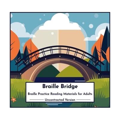 A geometric illustration of a bridge over a river with orange trees and green hills in the background. In a white rectangle at the bottom of the page, there is text that reads, "Braille Bridge. Braille Practice Reading Material for Adults. Uncontracted Version.