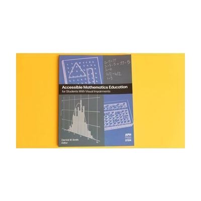 The front of Accessible Math laying on a yellow background. The cover is gray and blue and features line drawings of math tools and graphs. It includes the title, the editor "Derrick Smith," and the APH Press logo.