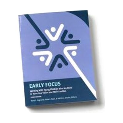 The blue Early Focus cover contains a geometric graphic in the center and reads, "Early Focus. Working with young children who are blind or have low vision and their families, third edition. Rona L Pogrund, Diane L Fazzi, and DeEtte L Synder, editors.