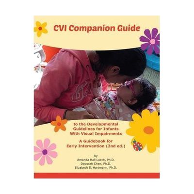 The cover of CVI Companion Guide to the Developmental Guidelines for Infants With Visual Impairments, A Guidebook for Early Intervention (2nd ed.) by Amanda Hall Lueck, Ph.D., Deborah Chen, Ph.D., and Elizabeth S. Hartmann, Ph.D. On the cover is a woman holding a child in her lap. The cover is decorated with illustrations of flowers.