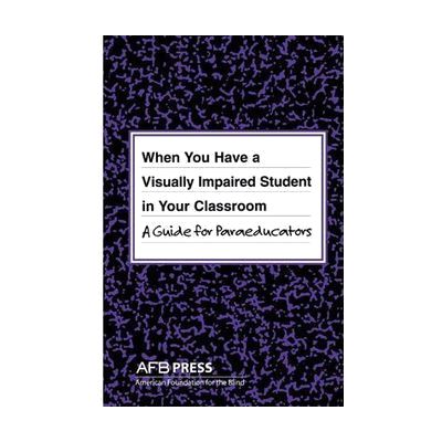 When You Have a Visually Impaired Student in Your Classroom a Guide for Paraeducators Book Front Cover
