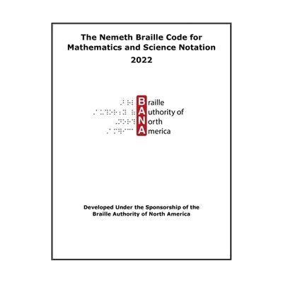 Cover of The Nemeth Braille Code for Mathematics and Science Notation 2022. In the middle of the page is the BANA logo. The bottom of the page reads, "Developed Under the Sponsorship of the Braille Authority of North America.